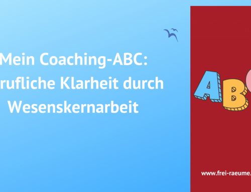 Mein Coaching-ABC: berufliche Klarheit durch Wesenskernarbeit
